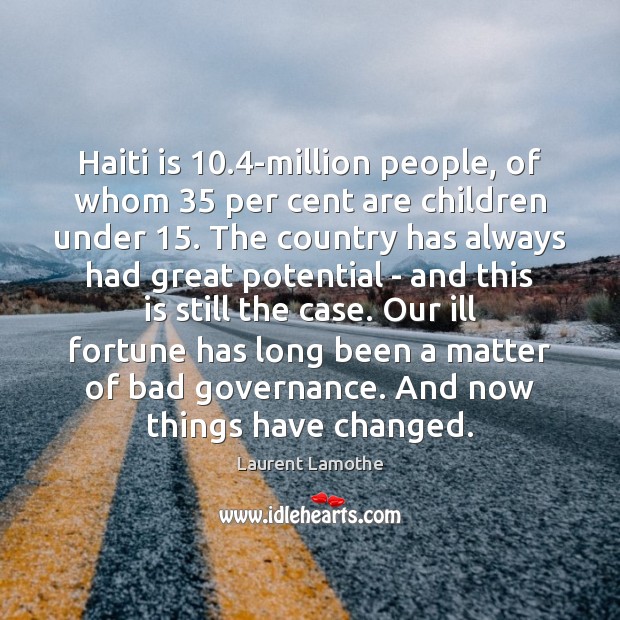 Haiti is 10.4-million people, of whom 35 per cent are children under 15. The Laurent Lamothe Picture Quote