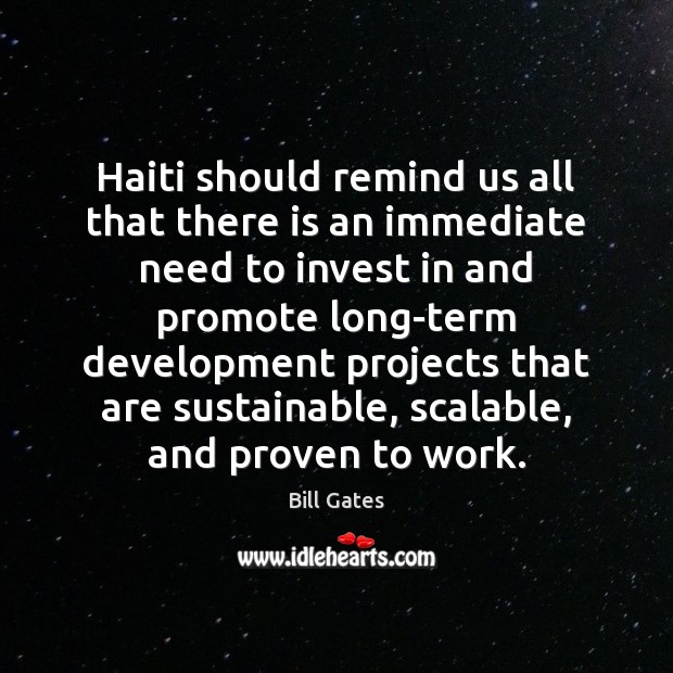 Haiti should remind us all that there is an immediate need to Bill Gates Picture Quote