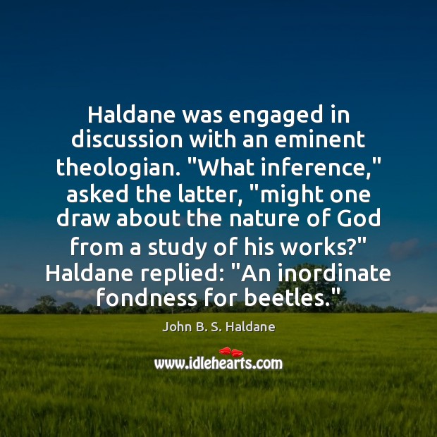 Haldane was engaged in discussion with an eminent theologian. “What inference,” asked John B. S. Haldane Picture Quote