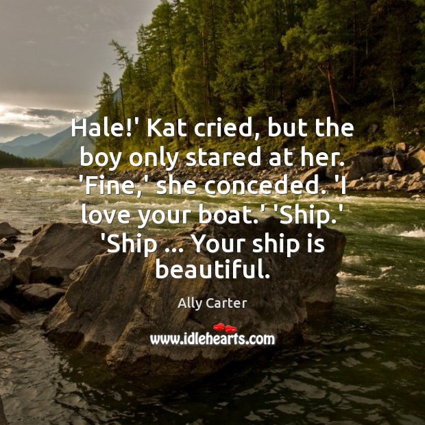 Hale!’ Kat cried, but the boy only stared at her. ‘Fine, Ally Carter Picture Quote