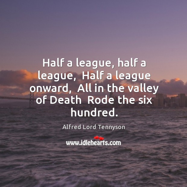 Half a league, half a league,  Half a league onward,  All in Alfred Lord Tennyson Picture Quote