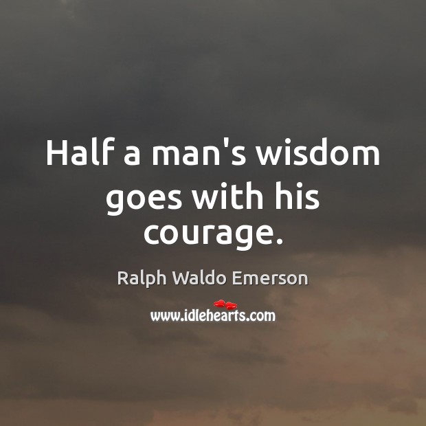 Half a man’s wisdom goes with his courage. Image