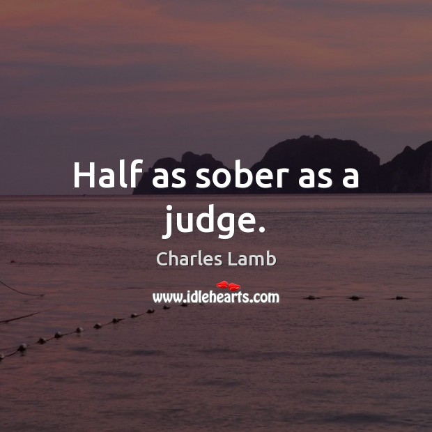 Half as sober as a judge. Charles Lamb Picture Quote