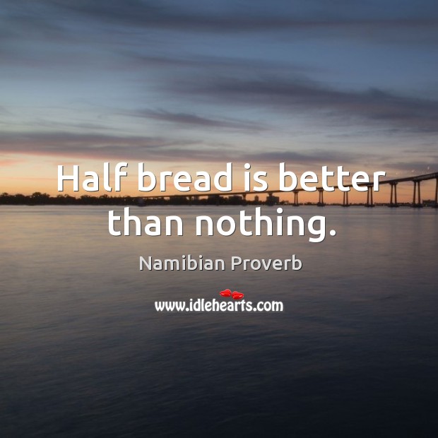 Half bread is better than nothing. Namibian Proverbs Image