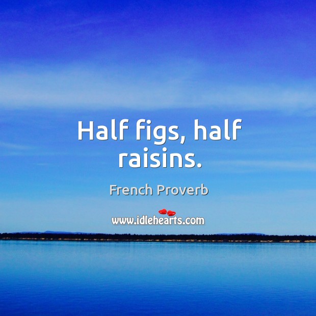Half figs, half raisins. French Proverbs Image