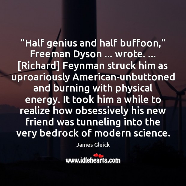 “Half genius and half buffoon,” Freeman Dyson … wrote. … [Richard] Feynman struck him James Gleick Picture Quote