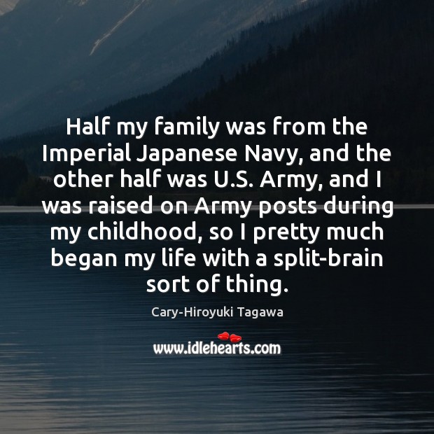 Half my family was from the Imperial Japanese Navy, and the other Cary-Hiroyuki Tagawa Picture Quote