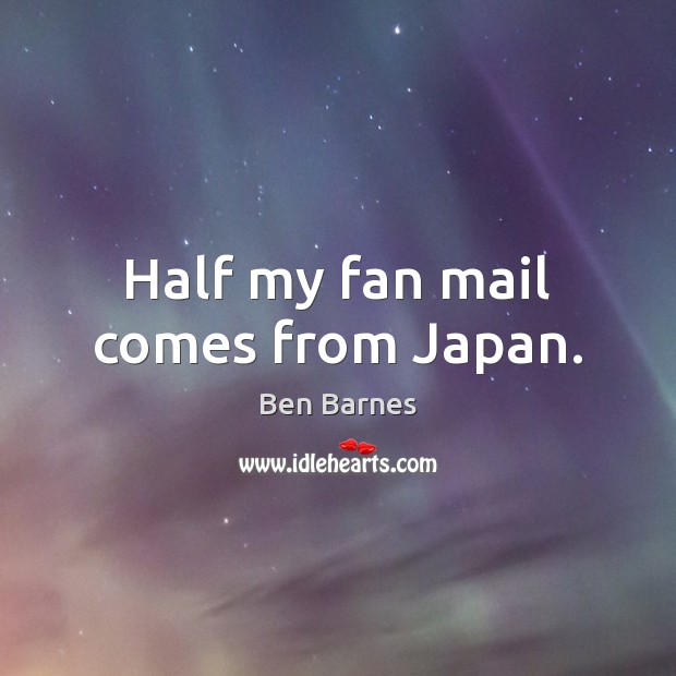 Half my fan mail comes from Japan. Image