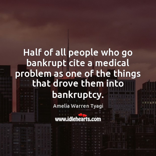 Half of all people who go bankrupt cite a medical problem as Medical Quotes Image