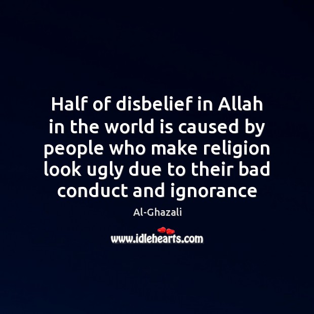 Half of disbelief in Allah in the world is caused by people Al-Ghazali Picture Quote