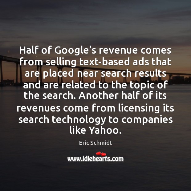 Half of Google’s revenue comes from selling text-based ads that are placed Eric Schmidt Picture Quote