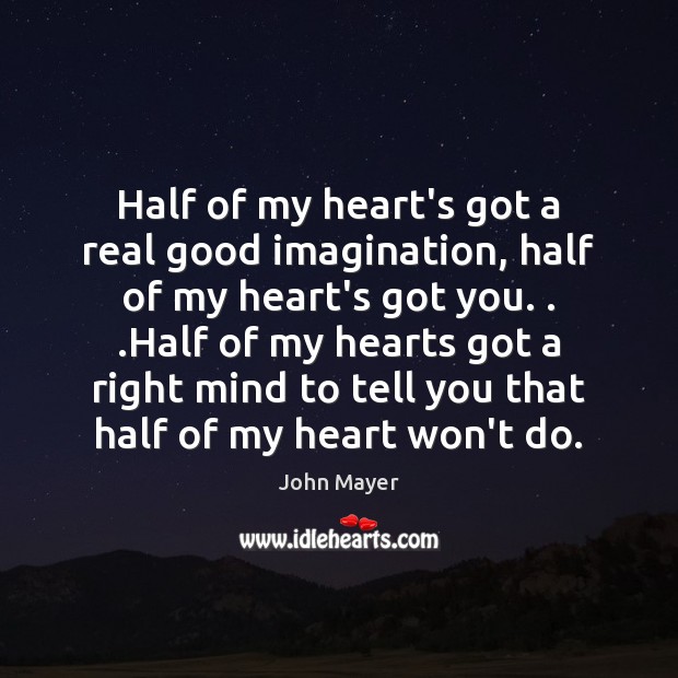 Half of my heart’s got a real good imagination, half of my John Mayer Picture Quote