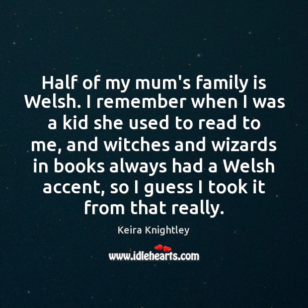 Half of my mum’s family is Welsh. I remember when I was Family Quotes Image