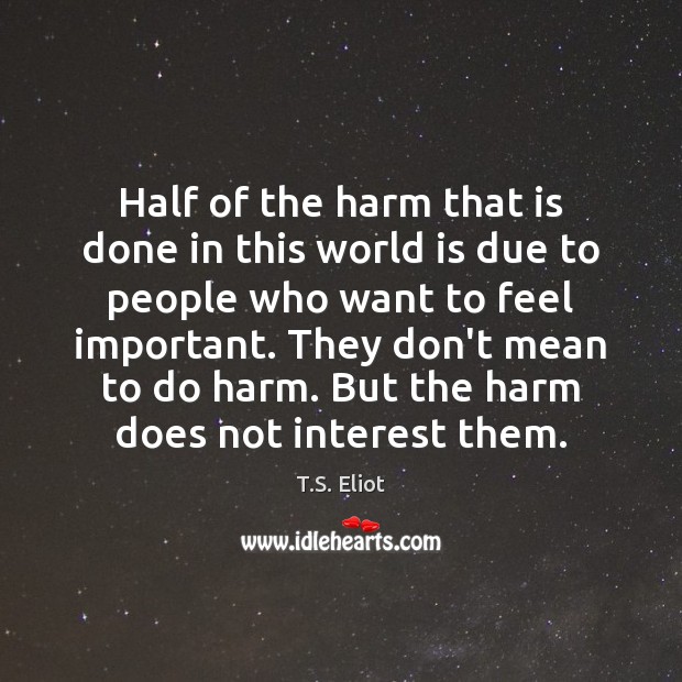 Half of the harm that is done in this world is due T.S. Eliot Picture Quote
