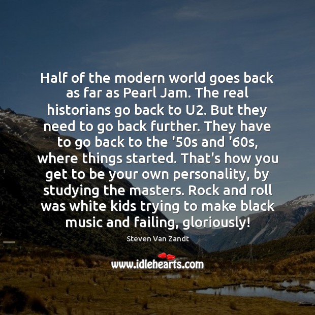 Half of the modern world goes back as far as Pearl Jam. Steven Van Zandt Picture Quote