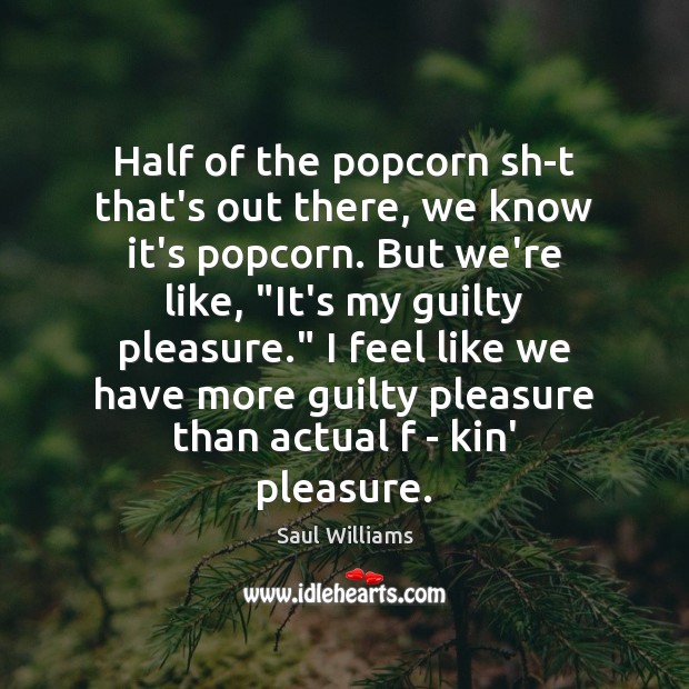 Half of the popcorn sh-t that’s out there, we know it’s popcorn. Guilty Quotes Image
