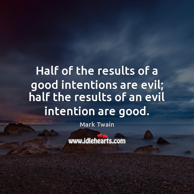 Half of the results of a good intentions are evil; half the Good Intentions Quotes Image