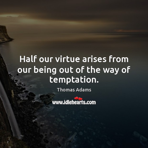 Half our virtue arises from our being out of the way of temptation. Thomas Adams Picture Quote