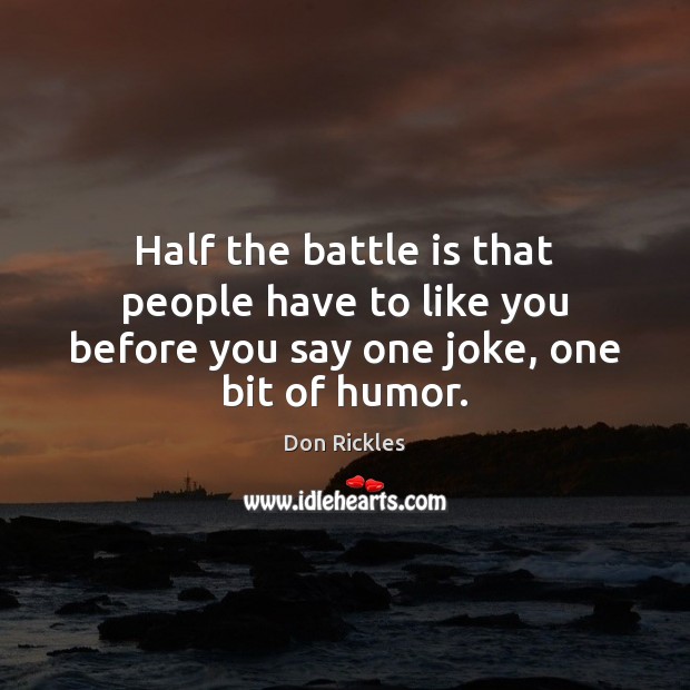 Half the battle is that people have to like you before you say one joke, one bit of humor. Don Rickles Picture Quote
