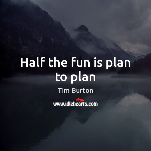 Half the fun is plan to plan Tim Burton Picture Quote