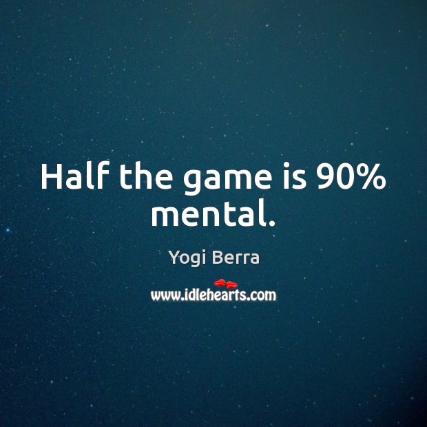 Half the game is 90% mental. Yogi Berra Picture Quote