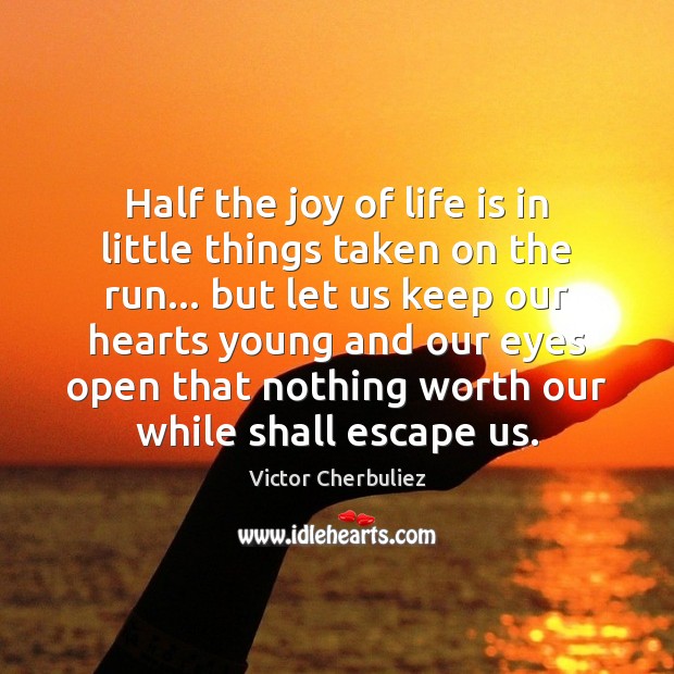 Half the joy of life is in little things taken on the Victor Cherbuliez Picture Quote