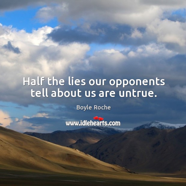 Half the lies our opponents tell about us are untrue. Boyle Roche Picture Quote