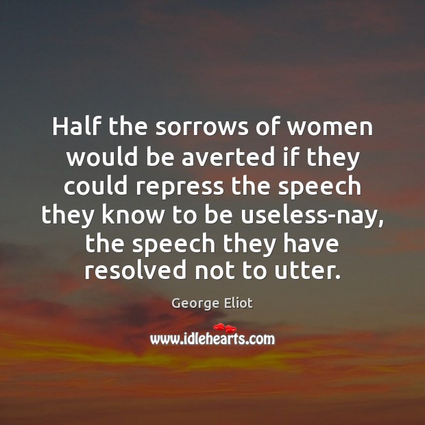 Half the sorrows of women would be averted if they could repress Image