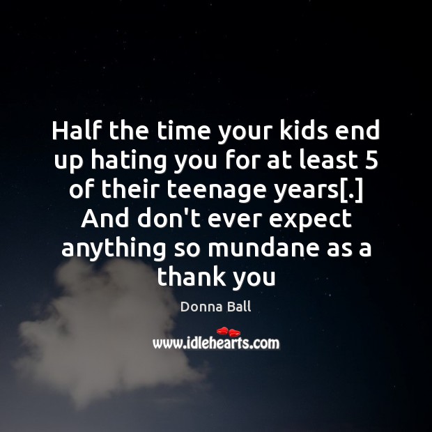 Half the time your kids end up hating you for at least 5 Thank You Quotes Image
