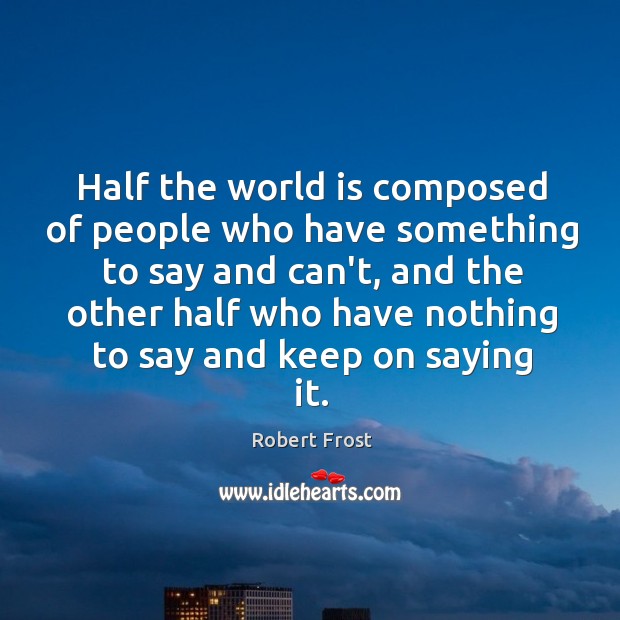 Half the world is composed of people who have something to say Robert Frost Picture Quote