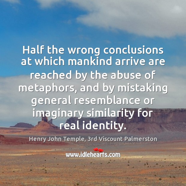 Half the wrong conclusions at which mankind arrive are reached by the Henry John Temple, 3rd Viscount Palmerston Picture Quote