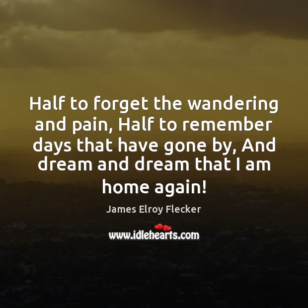 Half to forget the wandering and pain, Half to remember days that James Elroy Flecker Picture Quote