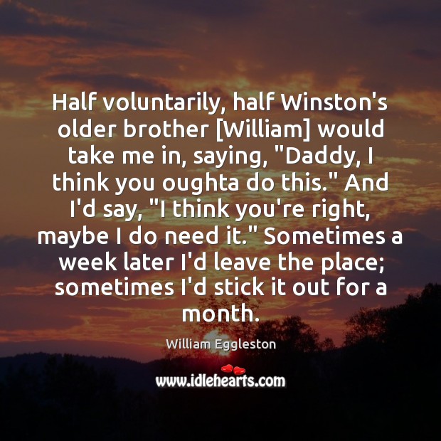 Half voluntarily, half Winston’s older brother [William] would take me in, saying, “ Image