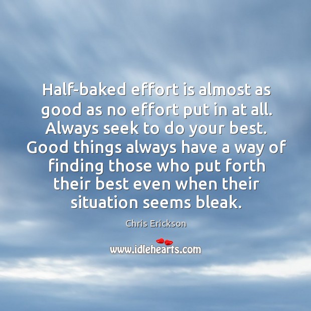 Half-baked effort is almost as good as no effort put in at Chris Erickson Picture Quote