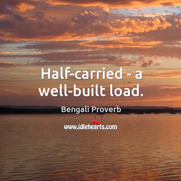 Half-carried – a well-built load. Bengali Proverbs Image