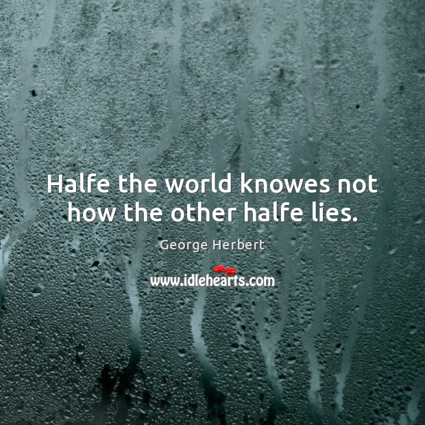 Halfe the world knowes not how the other halfe lies. Image