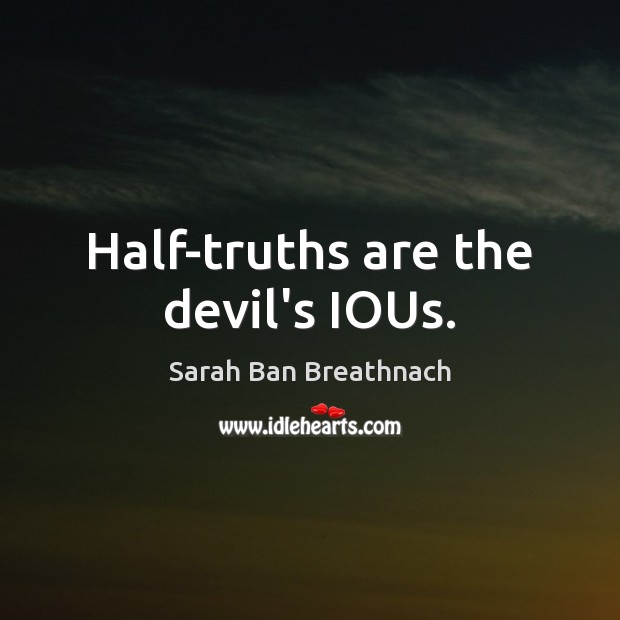 Half-truths are the devil’s IOUs. Sarah Ban Breathnach Picture Quote