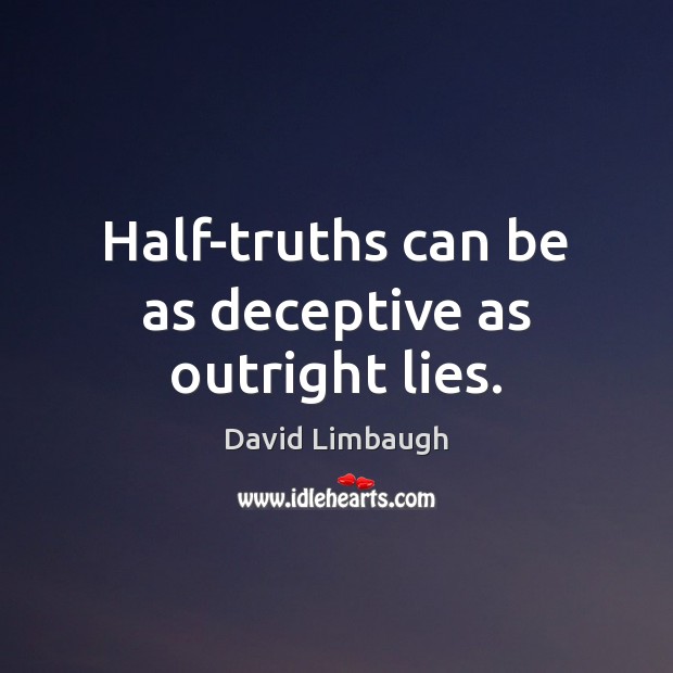 Half-truths can be as deceptive as outright lies. David Limbaugh Picture Quote