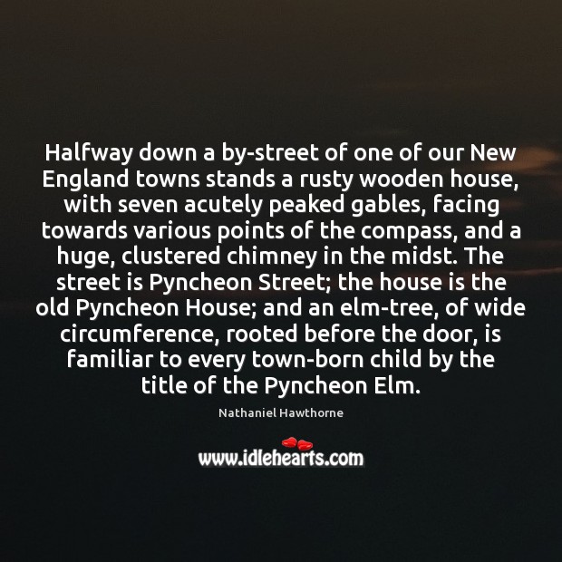 Halfway down a by-street of one of our New England towns stands Nathaniel Hawthorne Picture Quote