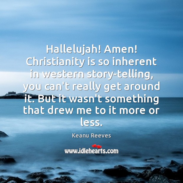 Hallelujah! Amen! Christianity is so inherent in western story-telling, you can’t really Image