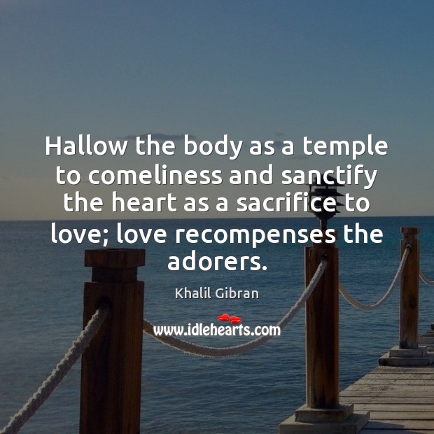 Hallow the body as a temple to comeliness and sanctify the heart Khalil Gibran Picture Quote