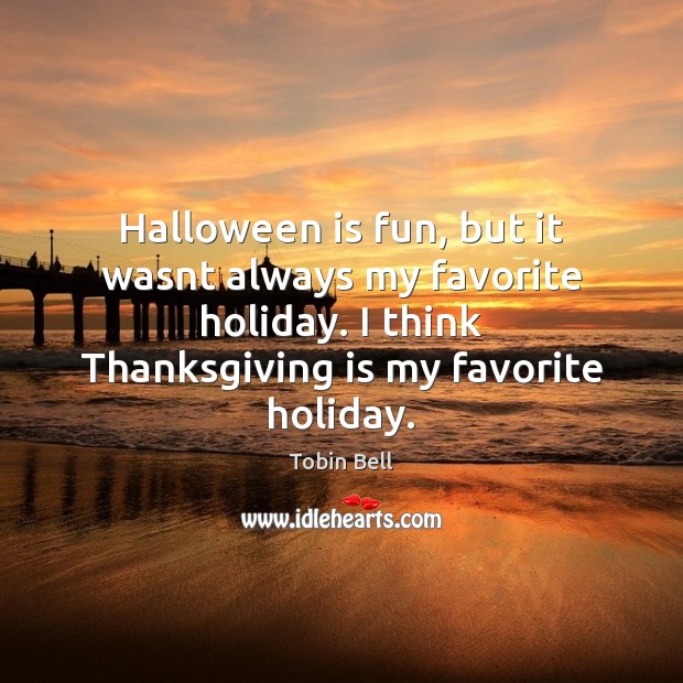 Halloween is fun, but it wasnt always my favorite holiday. I think Holiday Quotes Image