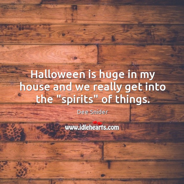 Halloween is huge in my house and we really get into the “spirits” of things. Dee Snider Picture Quote