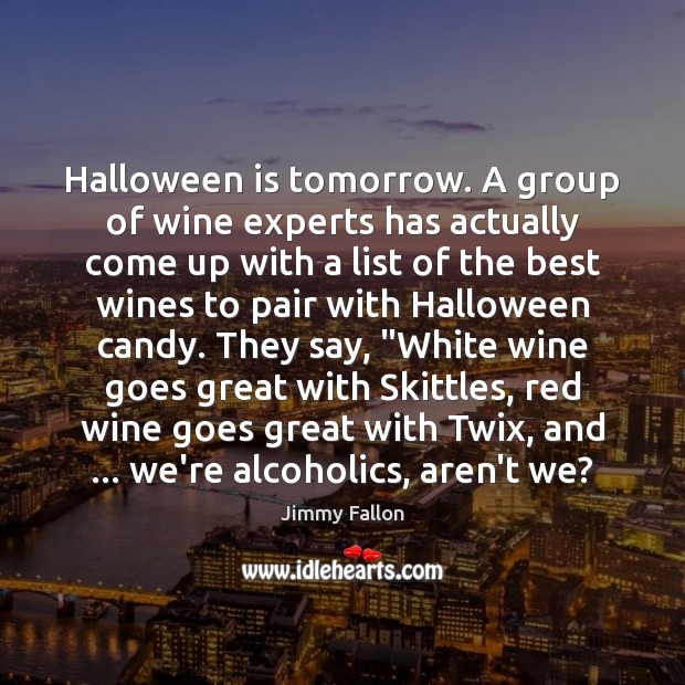 Halloween is tomorrow. A group of wine experts has actually come up Jimmy Fallon Picture Quote