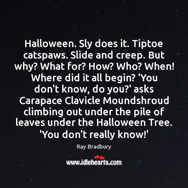 Halloween. Sly does it. Tiptoe catspaws. Slide and creep. But why? What Halloween Quotes Image