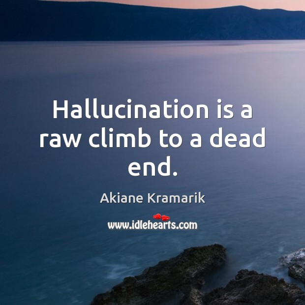 Hallucination is a raw climb to a dead end. Akiane Kramarik Picture Quote