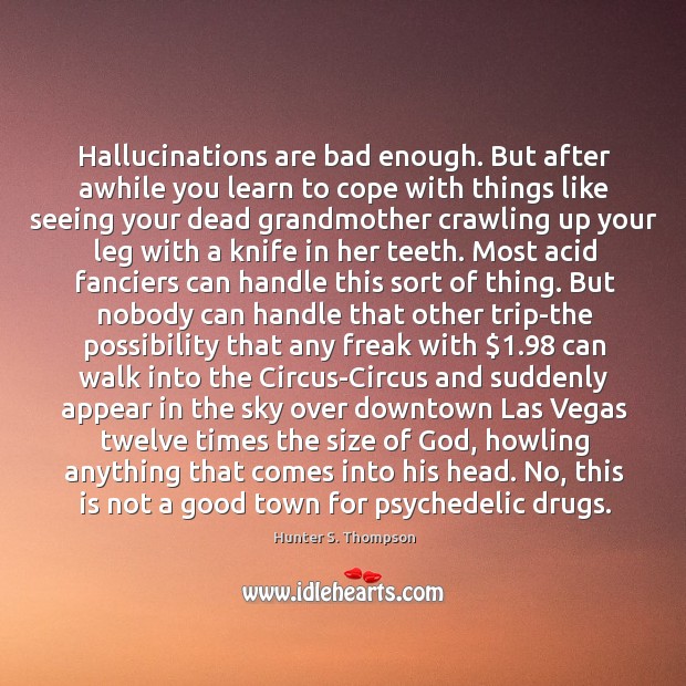 Hallucinations are bad enough. But after awhile you learn to cope with Hunter S. Thompson Picture Quote