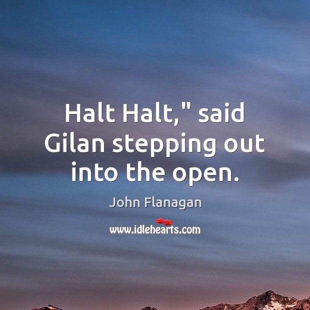 Halt Halt,” said Gilan stepping out into the open. John Flanagan Picture Quote
