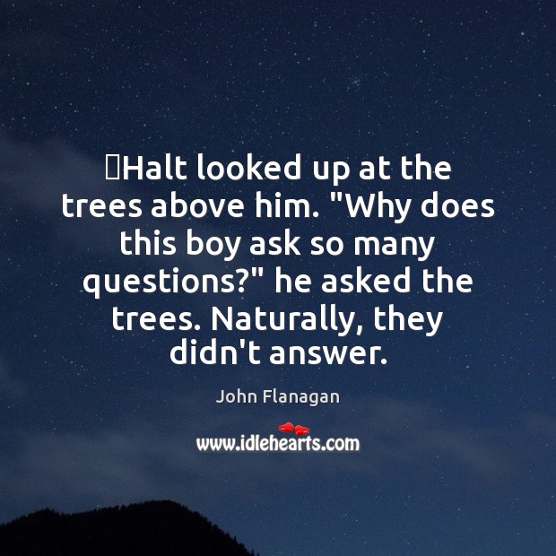 ‎Halt looked up at the trees above him. “Why does this boy John Flanagan Picture Quote
