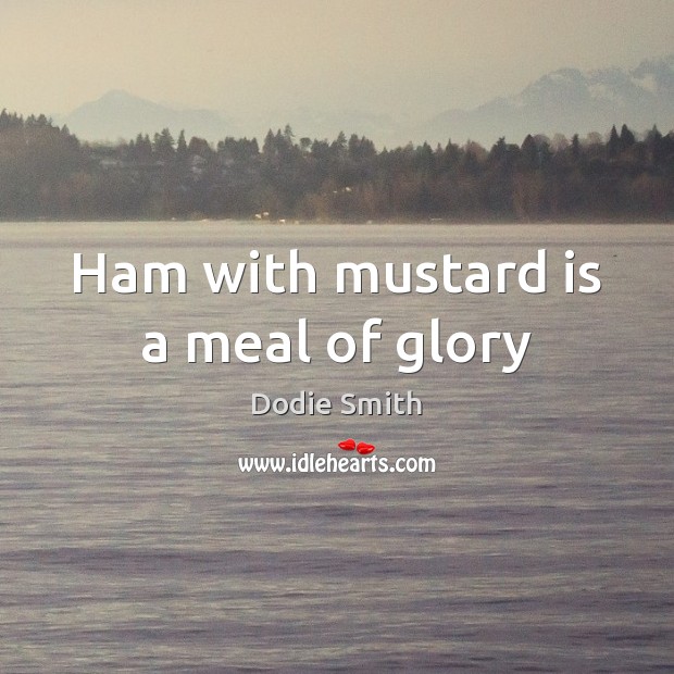 Ham with mustard is a meal of glory 